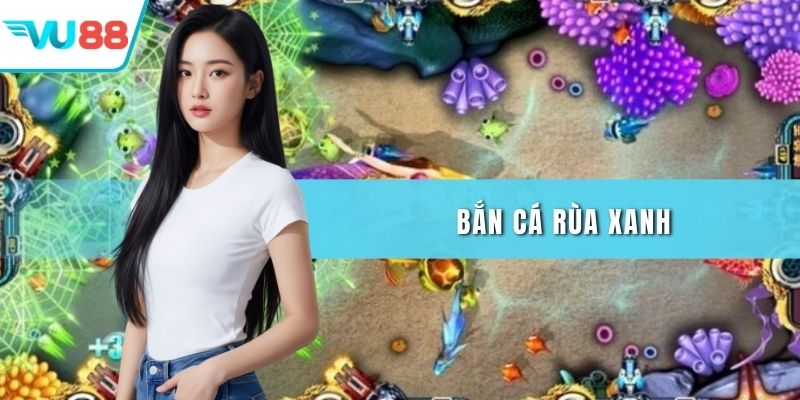 Bắn cá rùa xanh