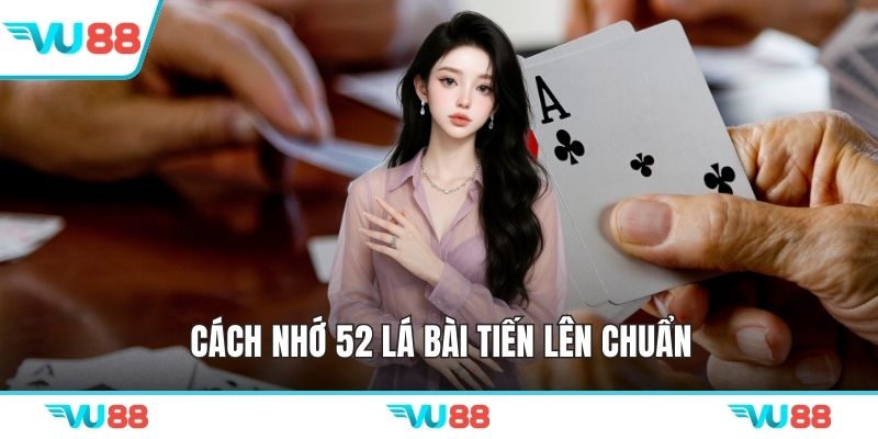 Cách nhớ 52 lá bài tiến lên chuẩn