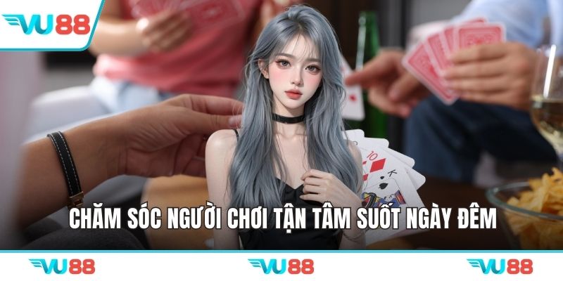 Chăm sóc người chơi tận tâm suốt ngày đêm