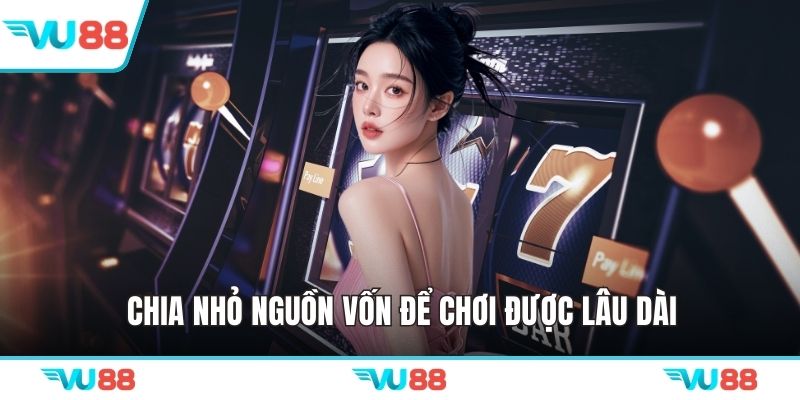 Chia nhỏ nguồn vốn để chơi được lâu dài