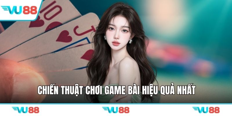 Chiến thuật chơi game bài hiệu quả nhất