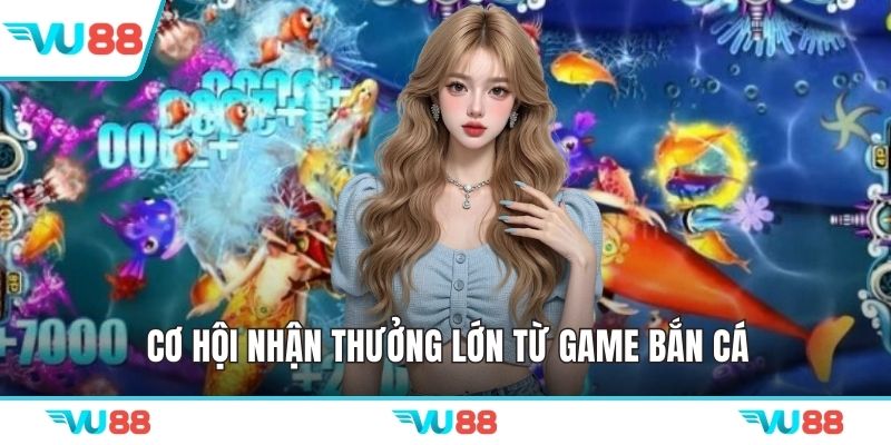 Cơ hội nhận thưởng lớn từ game bắn cá
