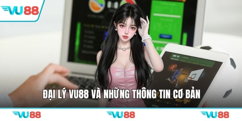 Đại lý VU88 và những thông tin cơ bản