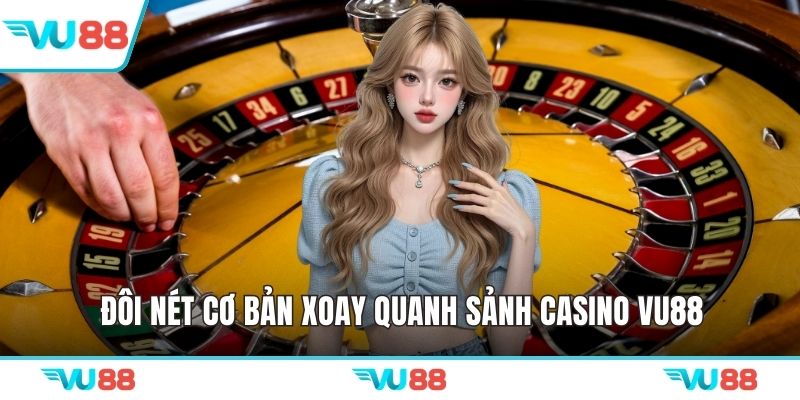 Đôi nét cơ bản xoay quanh sảnh casino VU88