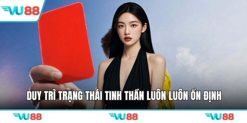 Duy trì trạng thái tinh thần luôn luôn ổn định