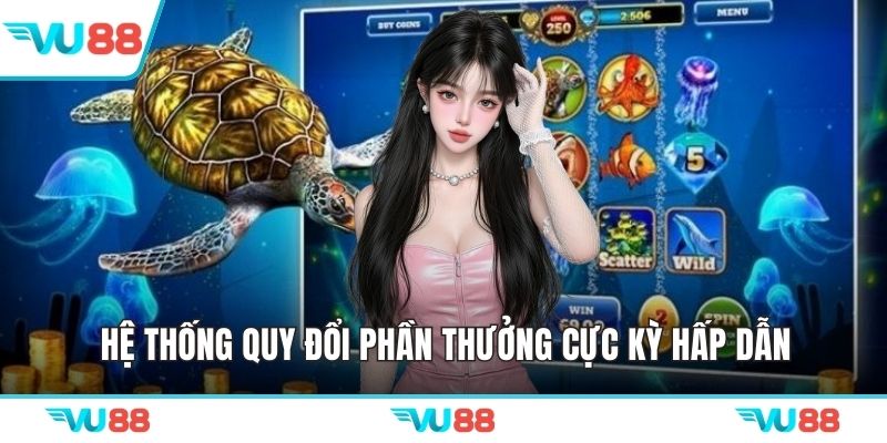 Hệ thống quy đổi phần thưởng cực kỳ hấp dẫn
