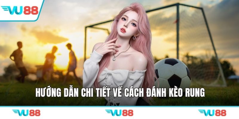 Hướng dẫn chi tiết về cách đánh kèo rung