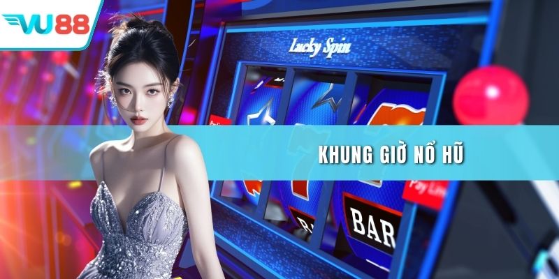 Khung giờ nổ hũ