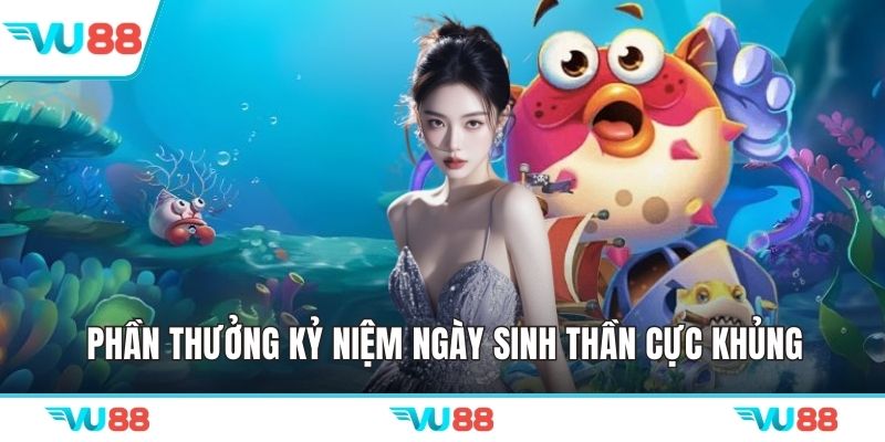 Phần thưởng kỷ niệm ngày sinh thần cực khủng