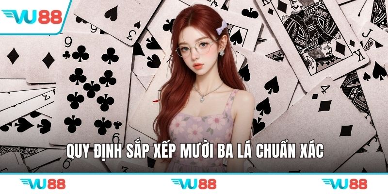 Quy định sắp xếp mười ba lá chuẩn xác