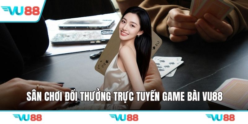 Sân chơi đổi thưởng trực tuyến game bài VU88