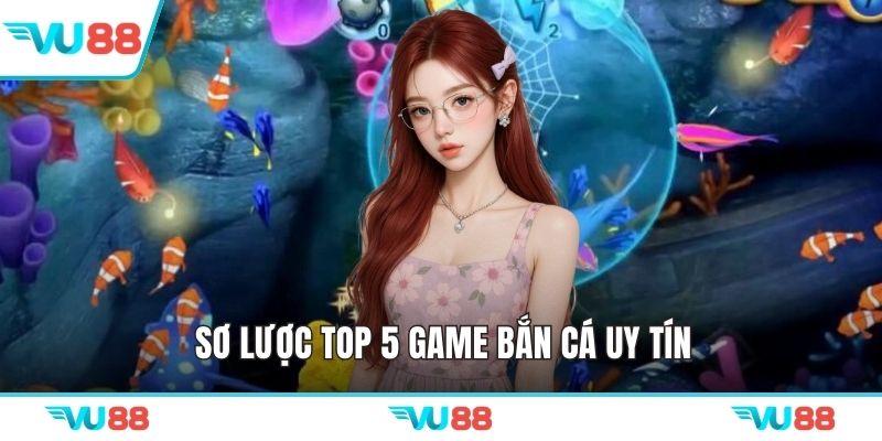 Sơ lược top 5 game bắn cá uy tín