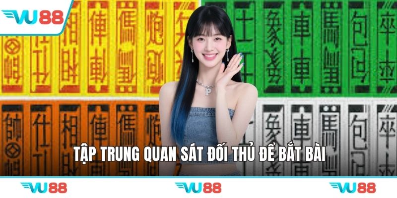 Tập trung quan sát đối thủ để bắt bài
