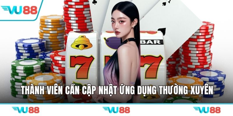 Thành viên cần cập nhật ứng dụng thường xuyên