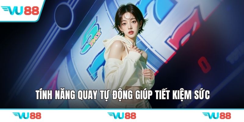 Tính năng quay tự động giúp tiết kiệm sức