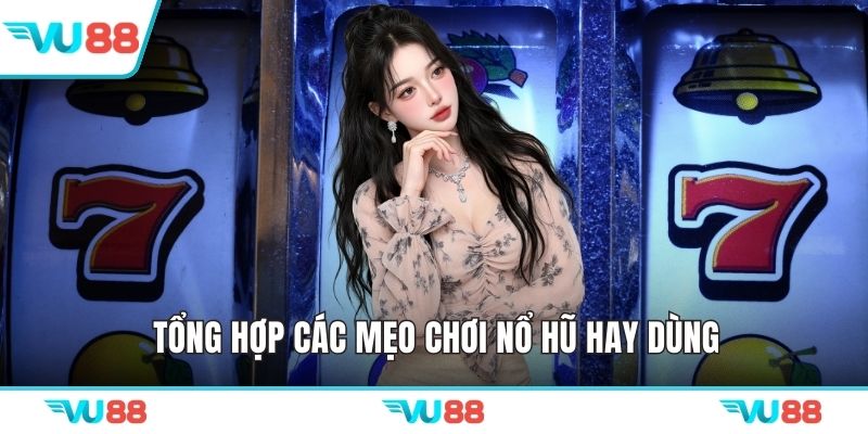 Tổng hợp các mẹo chơi nổ hũ hay dùng