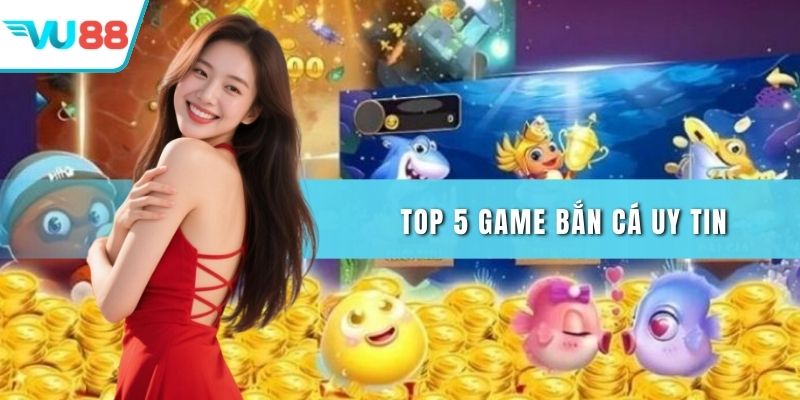 Top 5 game bắn cá uy tín