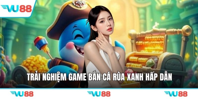 Trải nghiệm game bắn cá rùa xanh hấp dẫn