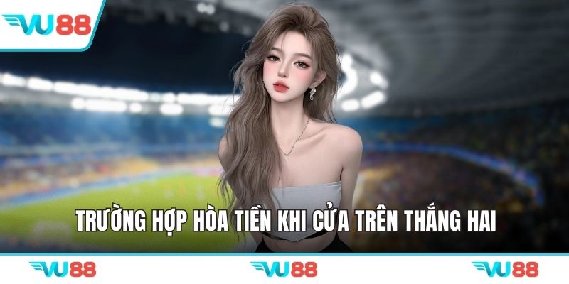 Trường hợp hòa tiền khi cửa trên thắng hai