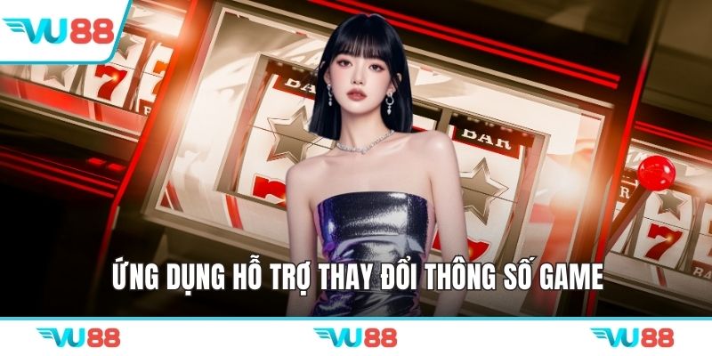 Ứng dụng hỗ trợ thay đổi thông số game