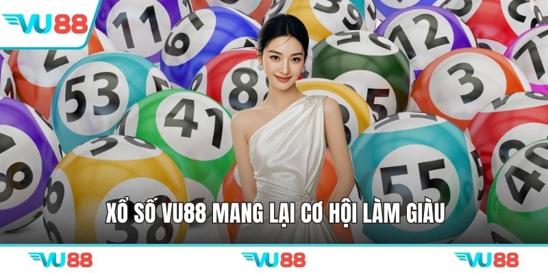 Xổ số VU88 mang lại cơ hội làm giàu
